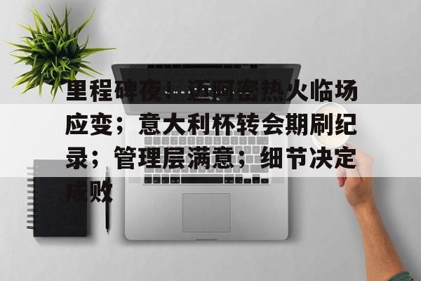 有礼投注-里程碑夜！迈阿密热火临场应变；意大利杯转会期刷纪录；管理层满意；细节决定成败的简单介绍